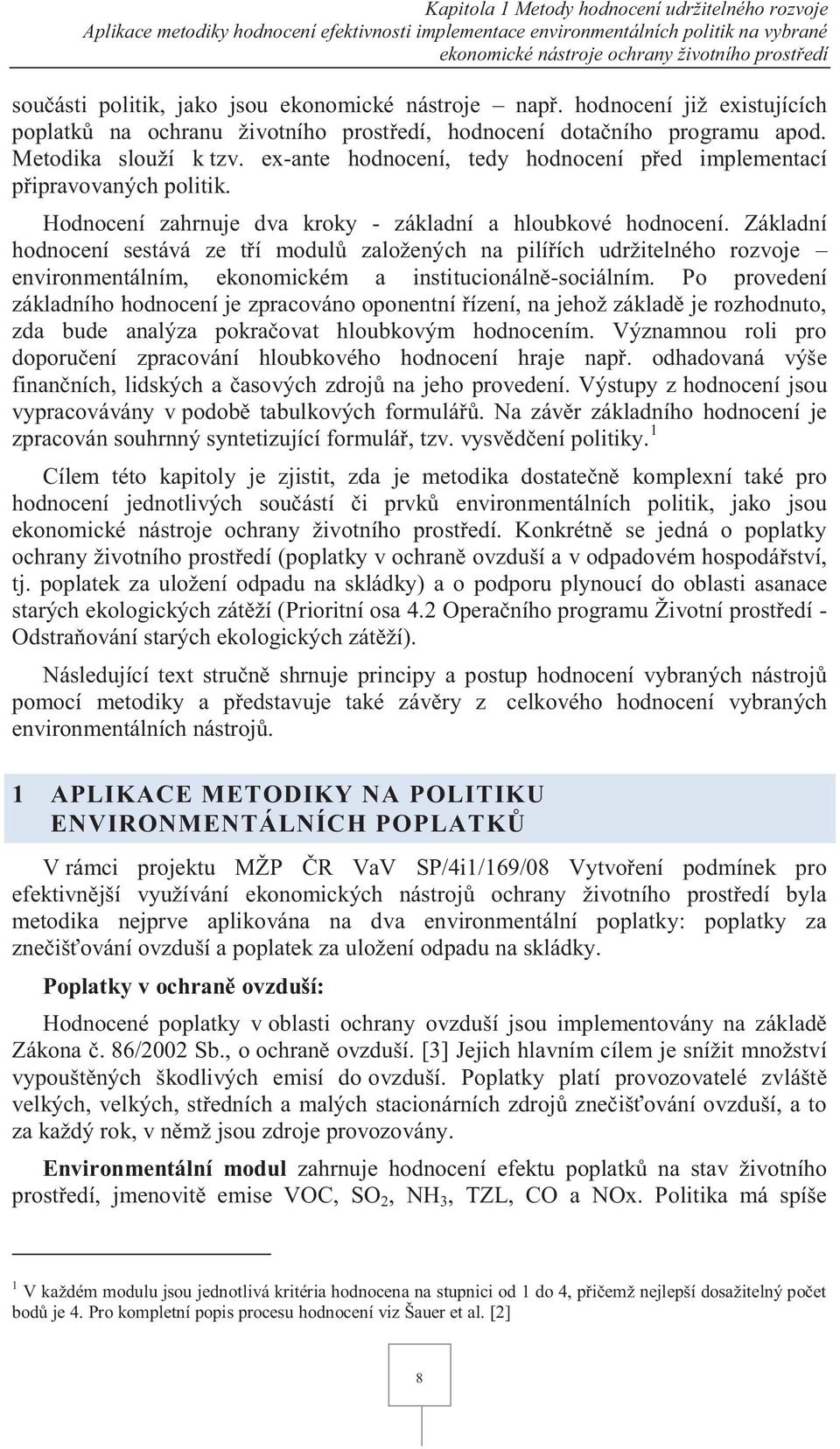 ex-ante hodnocení, tedy hodnocení před implementací připravovaných politik. Hodnocení zahrnuje dva kroky - základní a hloubkové hodnocení.