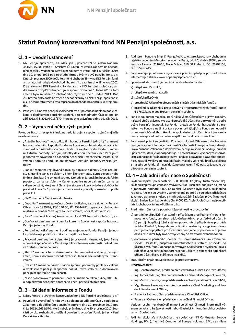 února 1995 pod obchodní firmou Průmyslový penzijní fond, a.s. Dne 19. prosince 2000 došlo ke změně obchodní firmy na ING Penzijní fond, a.s. a tato změna byla do obchodního rejstříku zapsána dne 18.