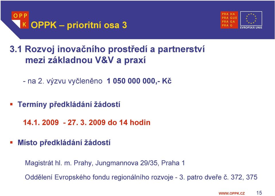 výzvu vyčleněno 1 050 000 000,- Kč Termíny předkládání žádostí 14.1. 2009-27. 3.