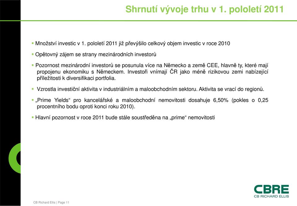 CEE, hlavně ty, které mají propojenu ekonomiku s Německem. Investoři vnímají ČR jako méně rizikovou zemi nabízející příležitosti k diversifikaci portfolia.