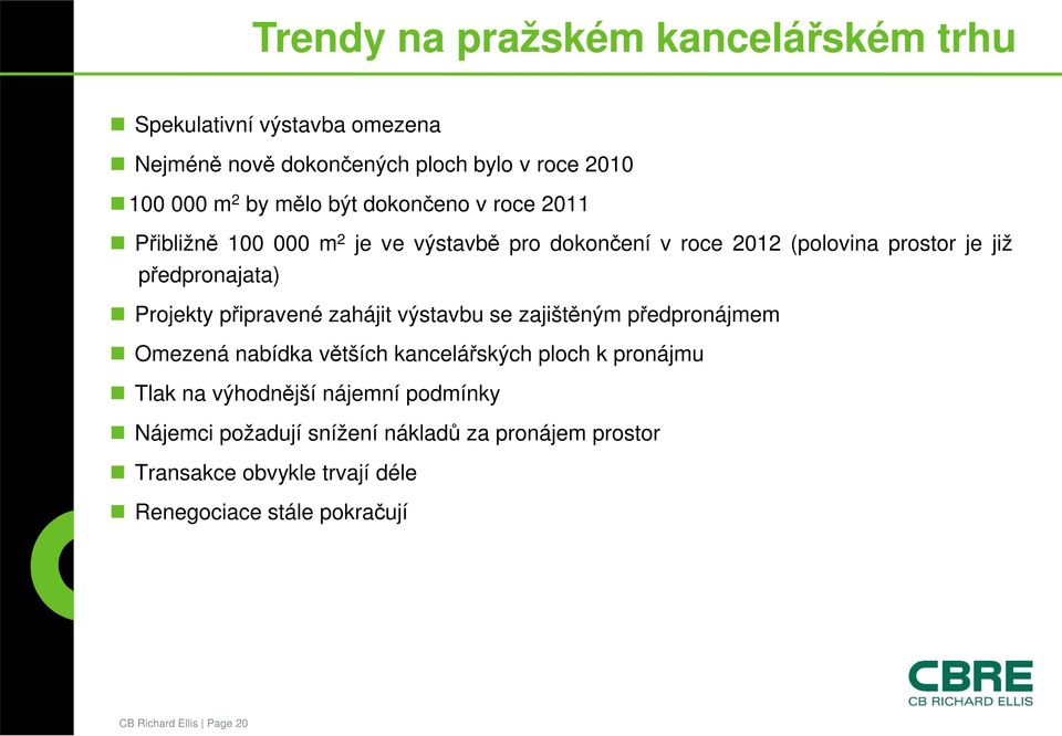 připravené zahájit výstavbu se zajištěným předpronájmem Omezená nabídka větších kancelářských ploch k pronájmu Tlak na výhodnější