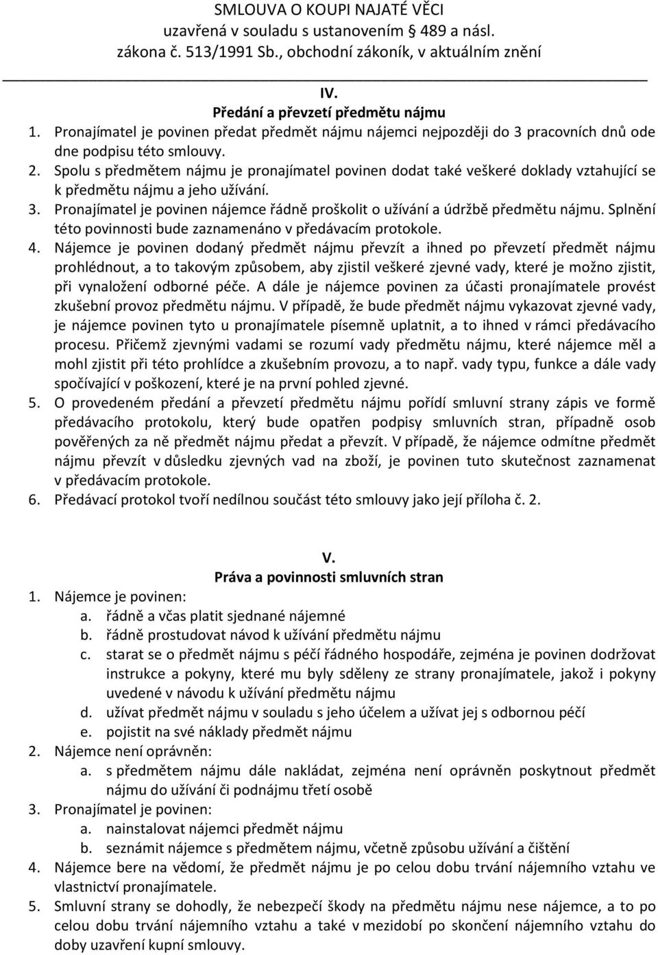 Pronajímatel je povinen nájemce řádně proškolit o užívání a údržbě předmětu nájmu. Splnění této povinnosti bude zaznamenáno v předávacím protokole. 4.