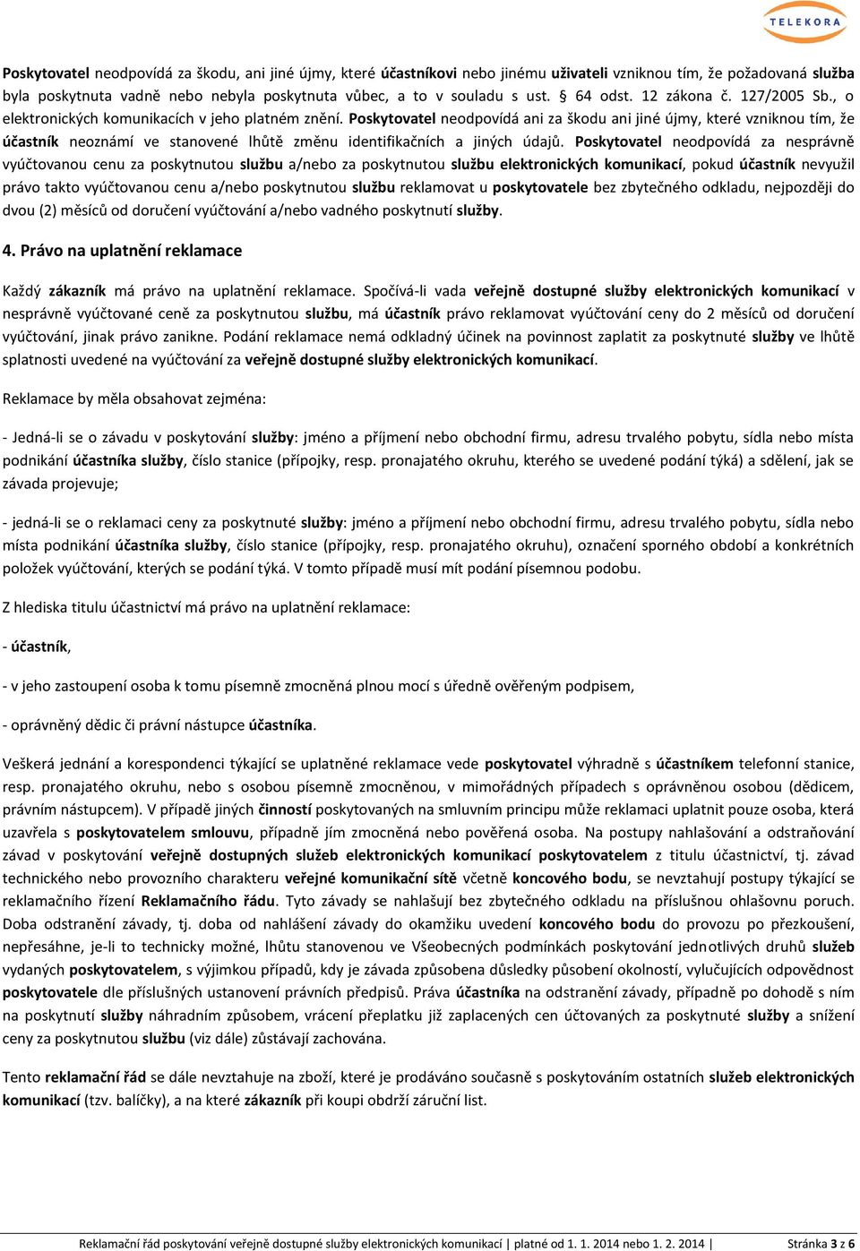 Poskytovatel neodpovídá ani za škodu ani jiné újmy, které vzniknou tím, že účastník neoznámí ve stanovené lhůtě změnu identifikačních a jiných údajů.