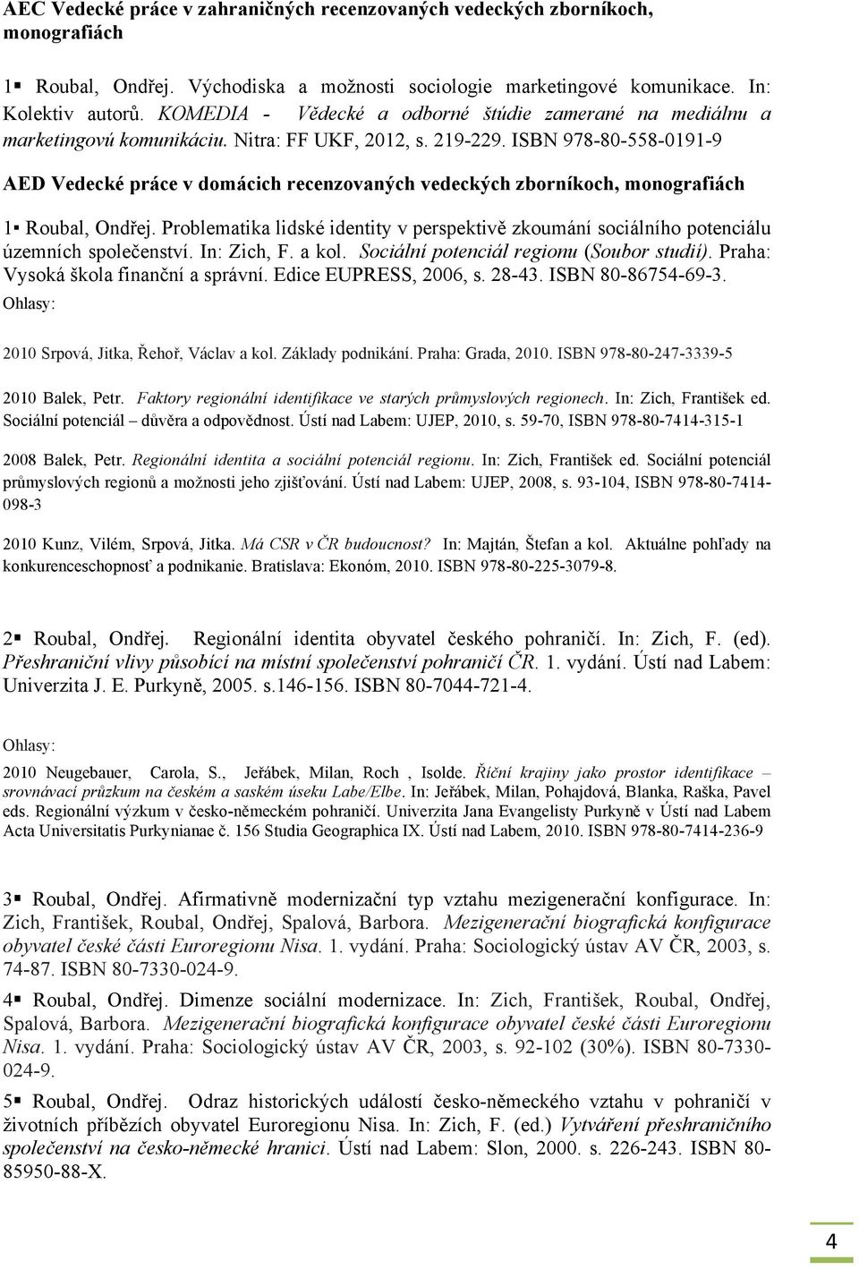 ISBN 978-80-558-0191-9 AED Vedecké práce v domácich recenzovaných vedeckých zborníkoch, monografiách 1 Roubal, Ondřej.