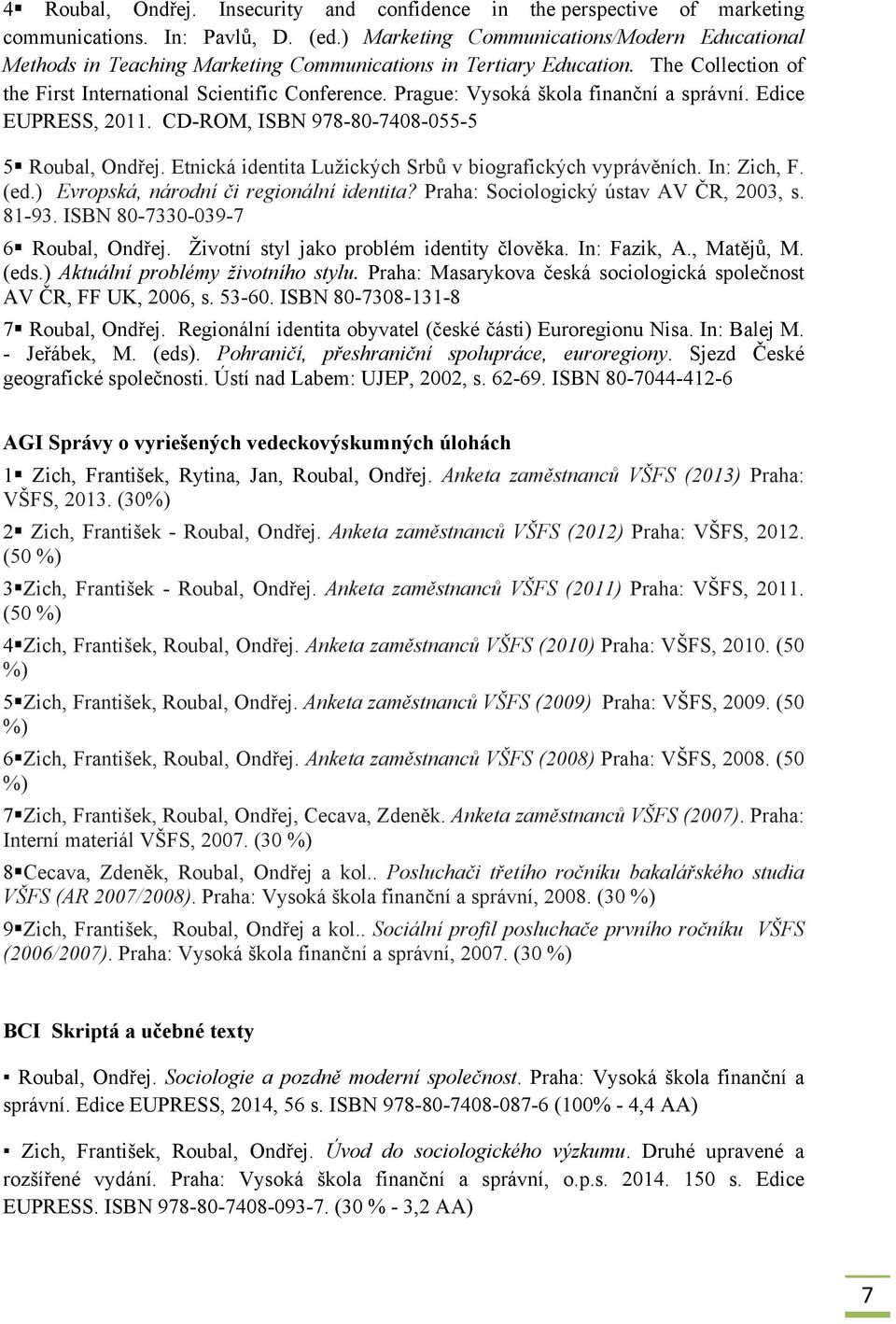 Prague: Vysoká škola finanční a správní. Edice EUPRESS, 2011. CD-ROM, ISBN 978-80-7408-055-5 5 Roubal, Ondřej. Etnická identita Lužických Srbů v biografických vyprávěních. In: Zich, F. (ed.