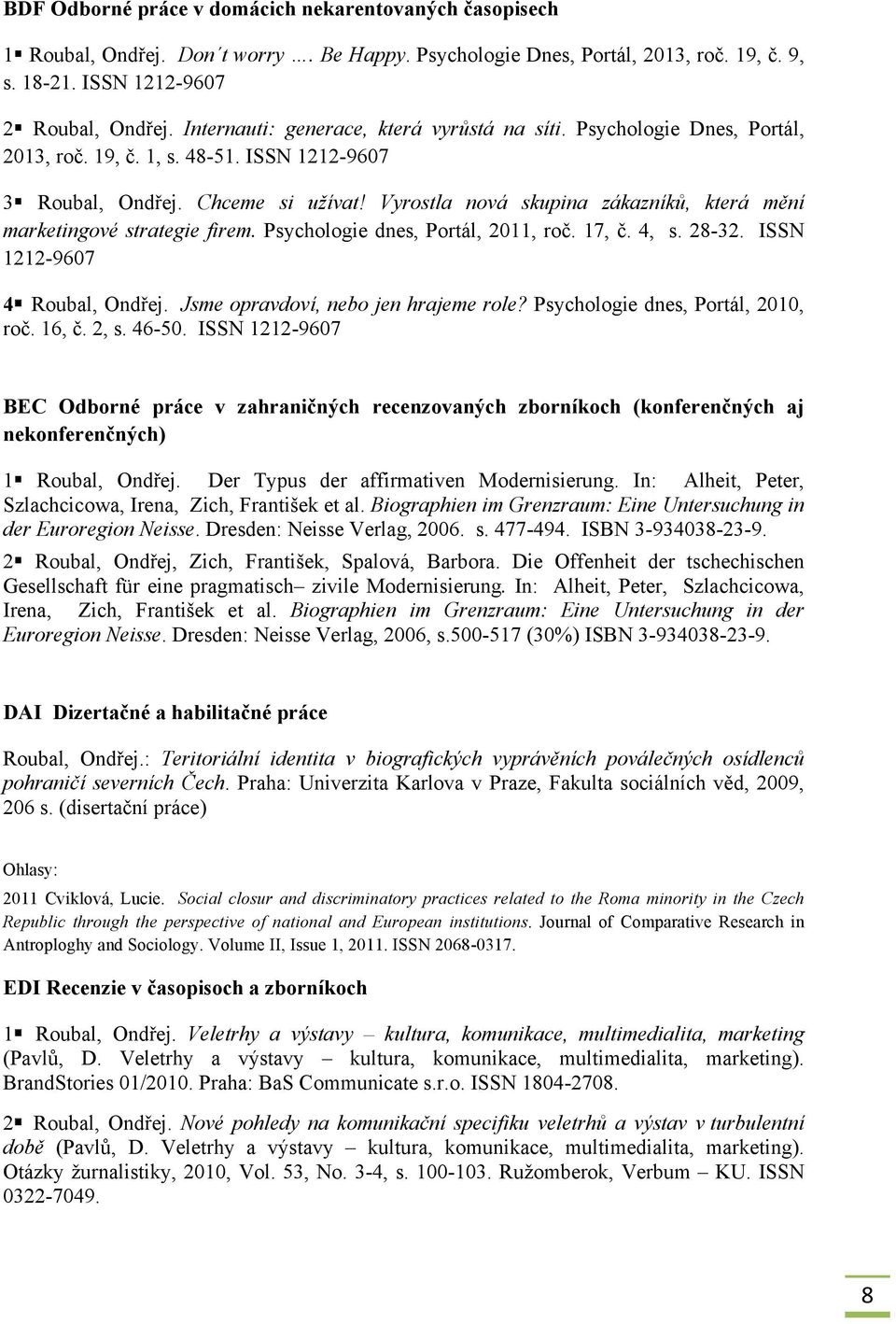 Vyrostla nová skupina zákazníků, která mění marketingové strategie firem. Psychologie dnes, Portál, 2011, roč. 17, č. 4, s. 28-32. ISSN 1212-9607 4 Roubal, Ondřej.