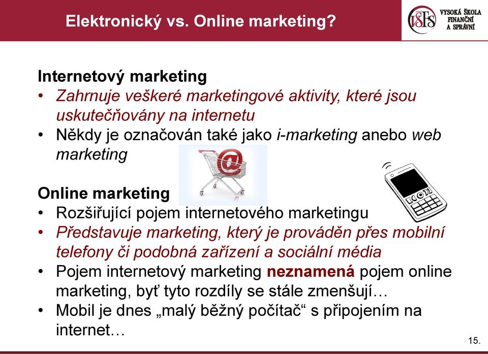 i-marketing anebo web marketing Online marketing Rozšiřující pojem internetového marketingu Představuje marketing, který je