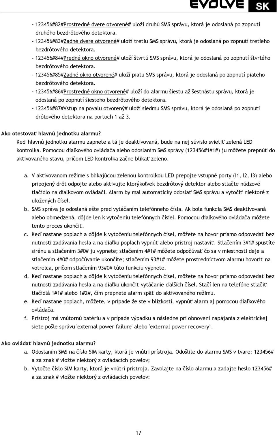 - 123456#84#Predné okno otvorené# uloží štvrtú SMS správu, ktorá je odoslaná po zopnutí štvrtého bezdrôtového detektora.