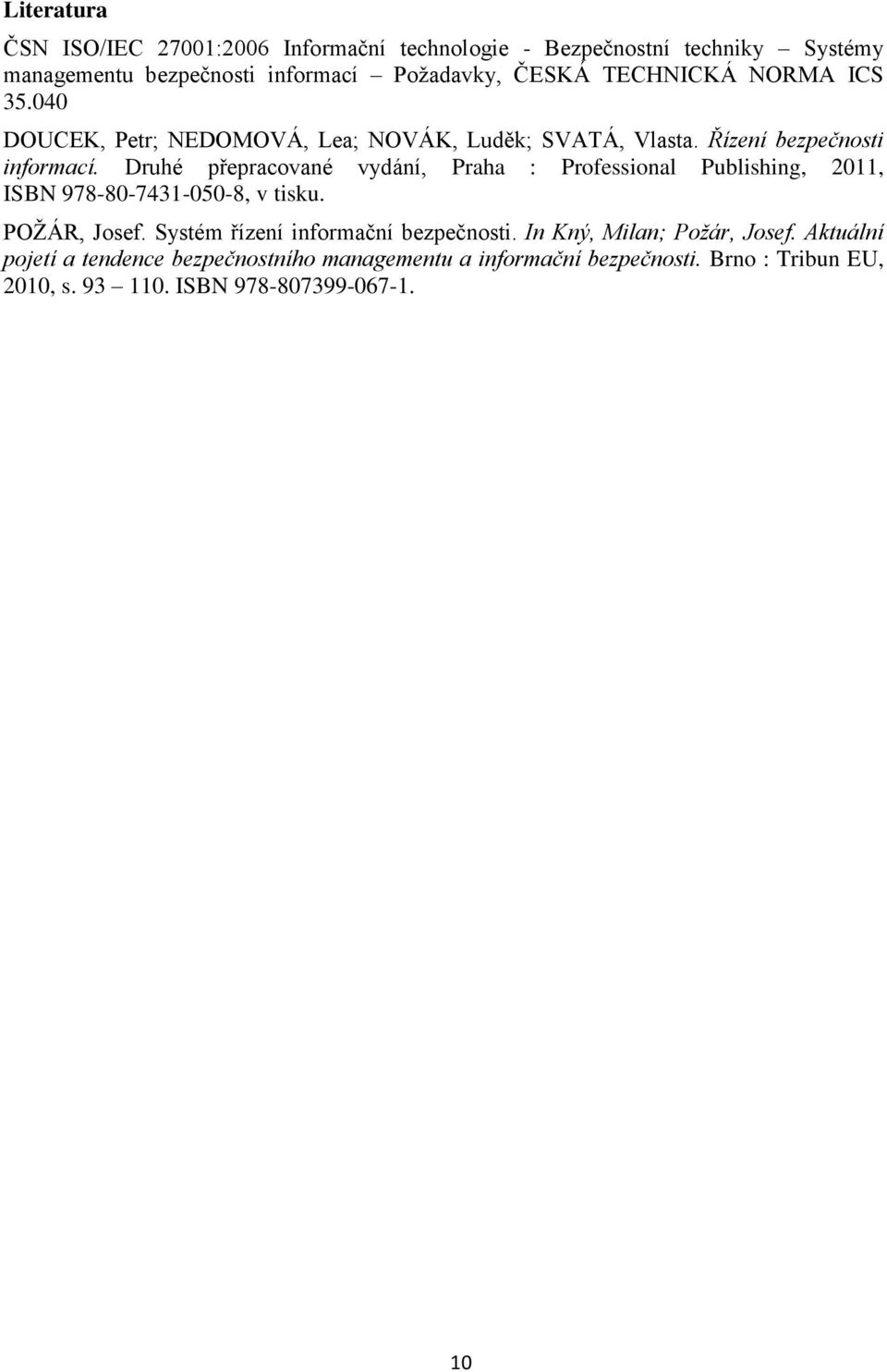 Druhé přepracované vydání, Praha : Professional Publishing, 2011, ISBN 978-80-7431-050-8, v tisku. POŽÁR, Josef.