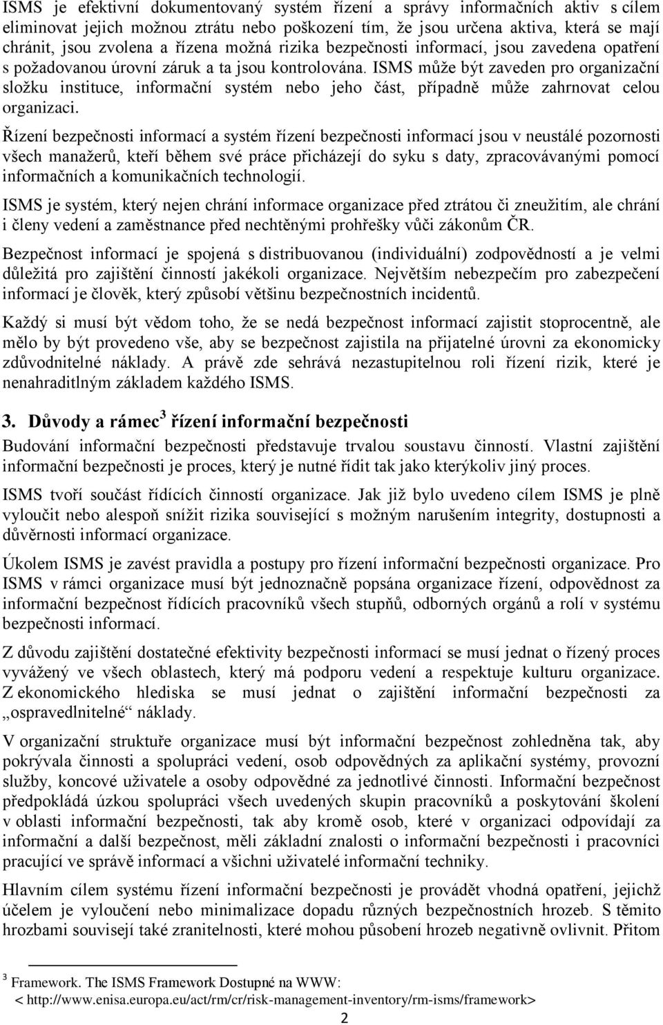 ISMS může být zaveden pro organizační složku instituce, informační systém nebo jeho část, případně může zahrnovat celou organizaci.