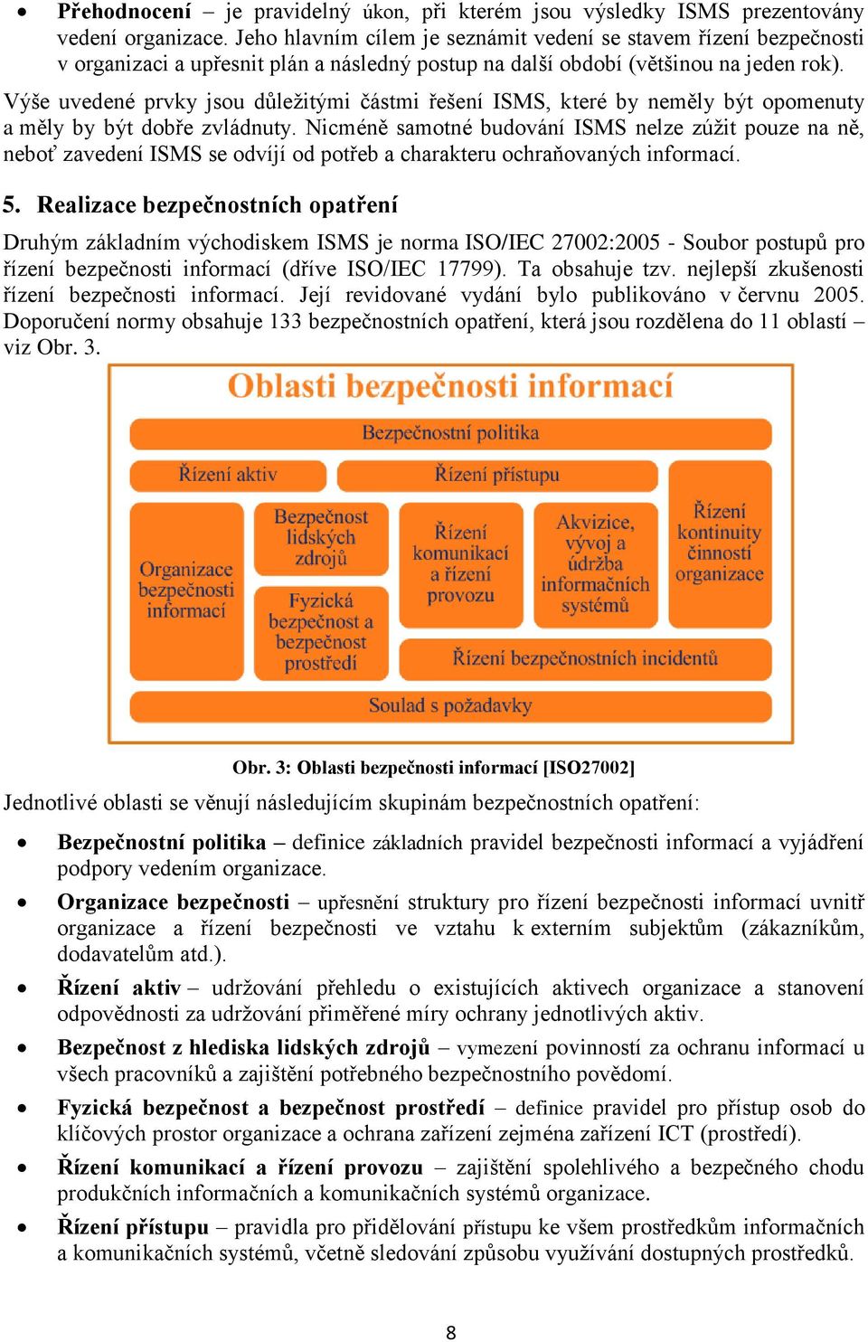 Výše uvedené prvky jsou důležitými částmi řešení ISMS, které by neměly být opomenuty a měly by být dobře zvládnuty.