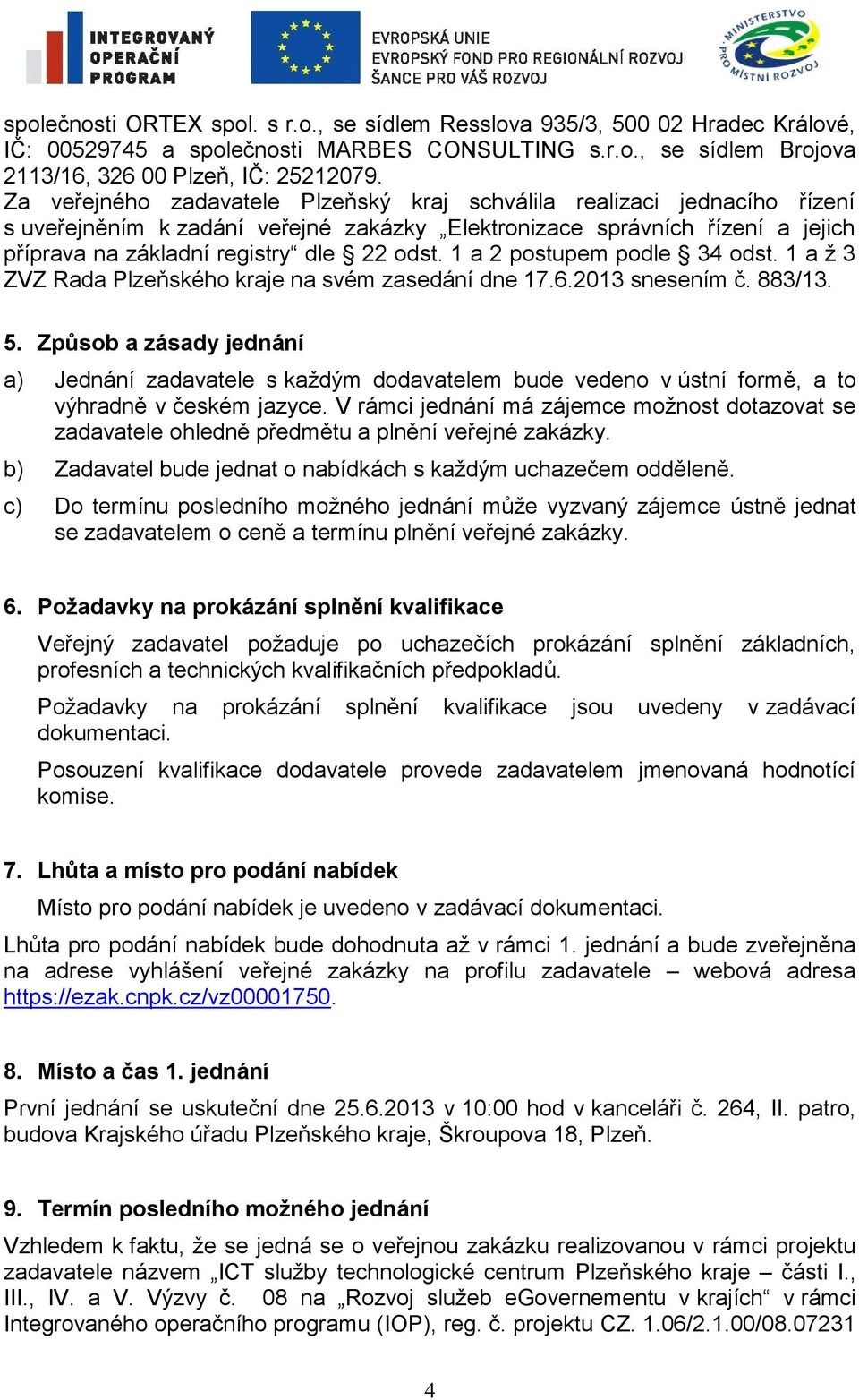 1 a 2 postupem podle 34 odst. 1 a ž 3 ZVZ Rada Plzeňského kraje na svém zasedání dne 17.6.2013 snesením č. 883/13. 5.