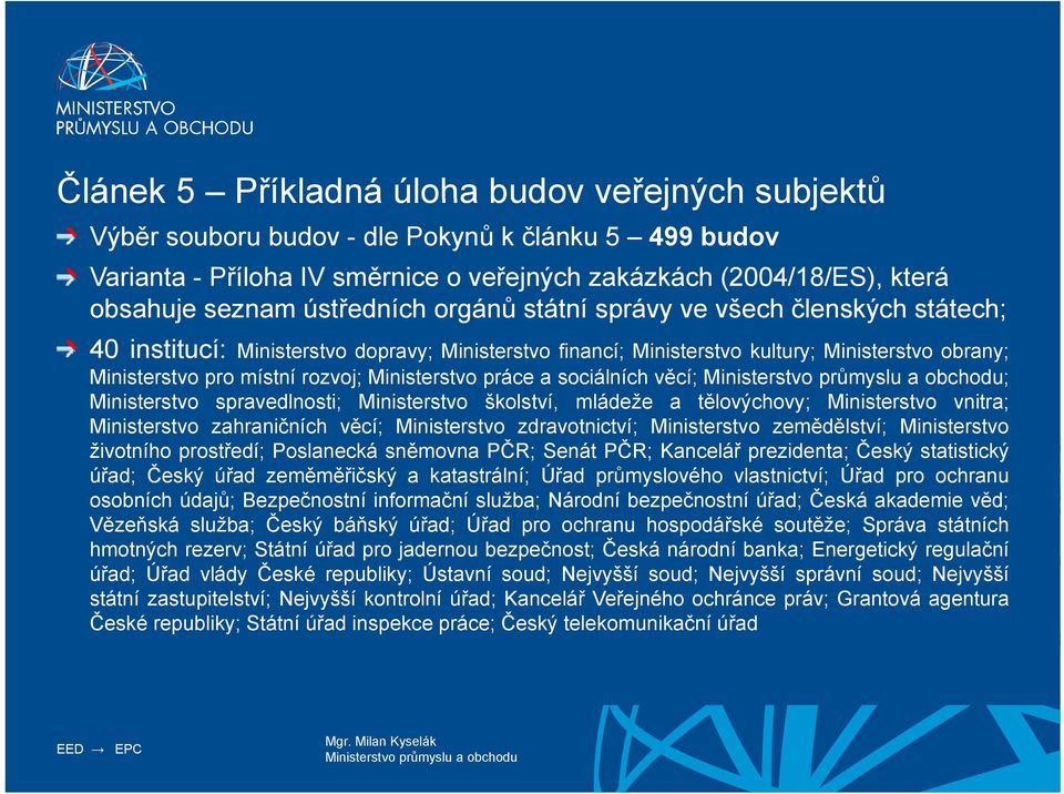 Ministerstvo práce a sociálních věcí; ; Ministerstvoi t spravedlnosti; Ministerstvoi t školství, mládeže a tělovýchovy; Ministerstvoi t vnitra; Ministerstvo zahraničních věcí; Ministerstvo