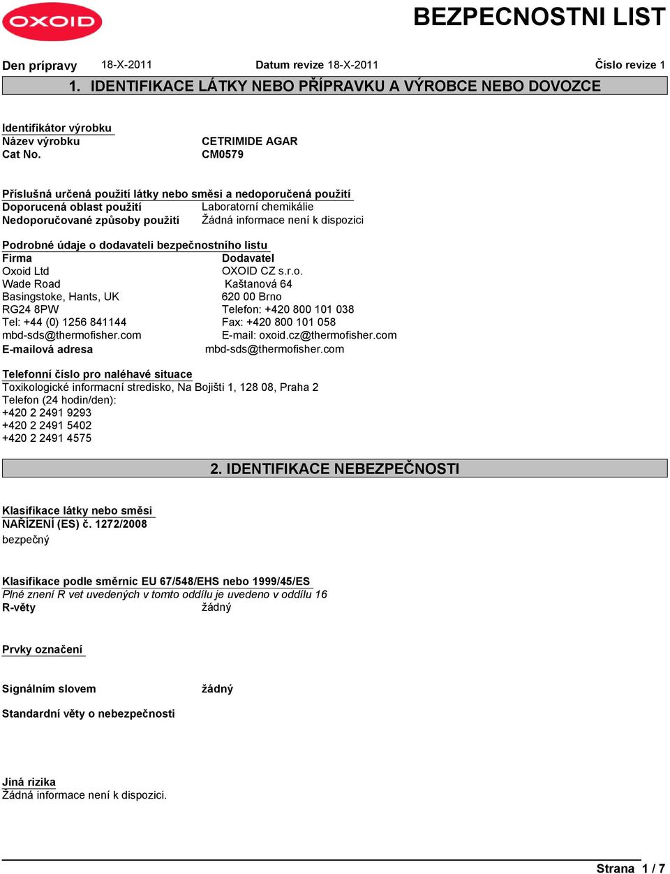 o dodavateli bezpečnostního listu Firma Dodavatel Oxoid Ltd OXOID CZ s.r.o. Wade Road Kaštanová 64 Basingstoke, Hants, UK 620 00 Brno RG24 8PW Telefon: +420 800 101 038 Tel: +44 (0) 1256 841144 Fax: +420 800 101 058 mbd-sds@thermofisher.