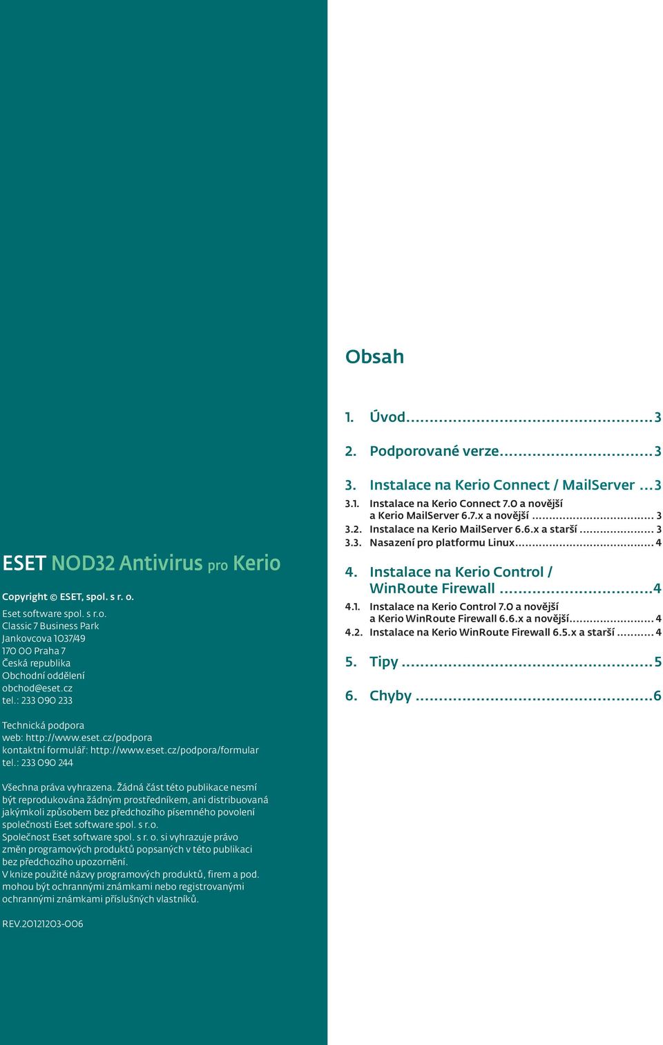 .. 3 3.3. Nasazení pro platformu Linux... 4 4. Instalace na Kerio Control / WinRoute Firewall...4 4.1. Instalace na Kerio Control 7.0 a novější a Kerio WinRoute Firewall 6.6.x a novější... 4 4.2.