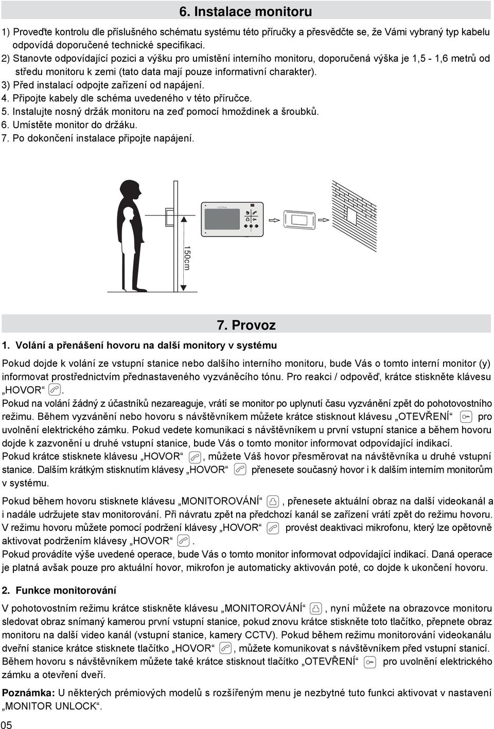 3) Před instalací odpojte zařízení od napájení. 4. Připojte kabely dle schéma uvedeného v této příručce. 5. Instalujte nosný držák monitoru na zeď pomocí hmoždinek a šroubků. 6.