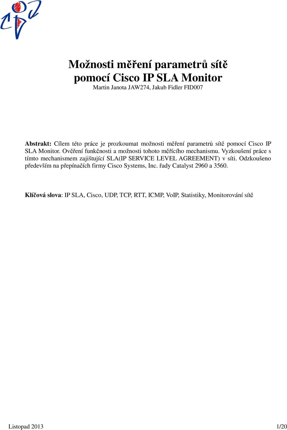 Vyzkoušení práce s tímto mechanismem zajištující SLA(IP SERVICE LEVEL AGREEMENT) v síti.