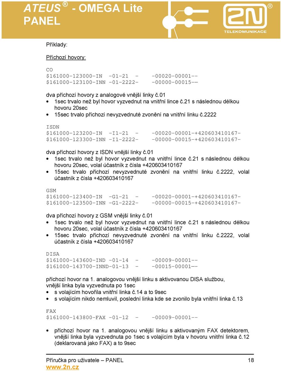 2222 ISDN $161000-123200-IN -I1-21 - -00020-00001-+420603410167- $161000-123300-INN -I1-2222- -00000-00015-+420603410167- dva příchozí hovory z ISDN vnější linky č.