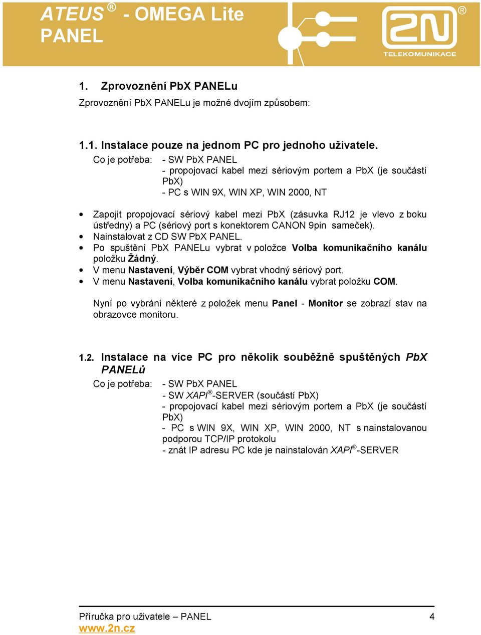 ústředny) a PC (sériový port s konektorem CANON 9pin sameček). Nainstalovat z CD SW PbX. Po spuštění PbX u vybrat v položce Volba komunikačního kanálu položku Žádný.