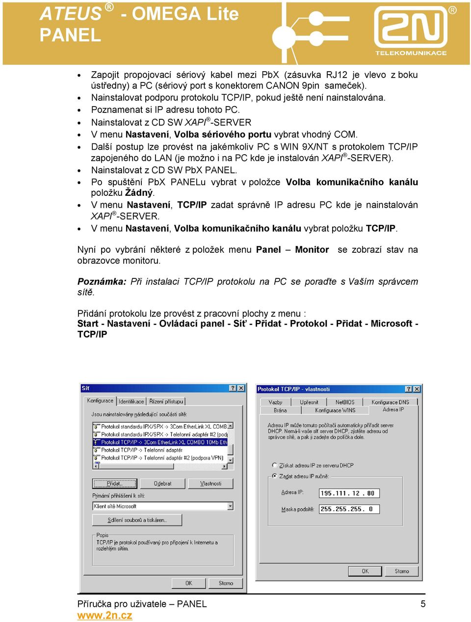 Další postup lze provést na jakémkoliv PC s WIN 9X/NT s protokolem TCP/IP zapojeného do LAN (je možno i na PC kde je instalován XAPI -SERVER). Nainstalovat z CD SW PbX.