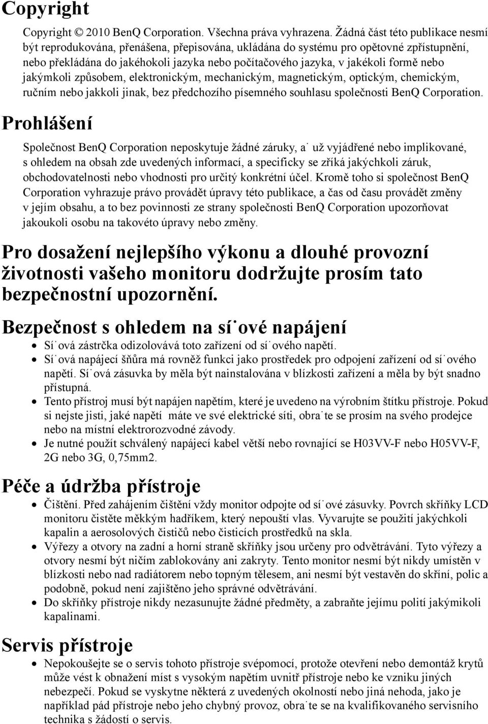 formě nebo jakýmkoli způsobem, elektronickým, mechanickým, magnetickým, optickým, chemickým, ručním nebo jakkoli jinak, bez předchozího písemného souhlasu společnosti BenQ Corporation.