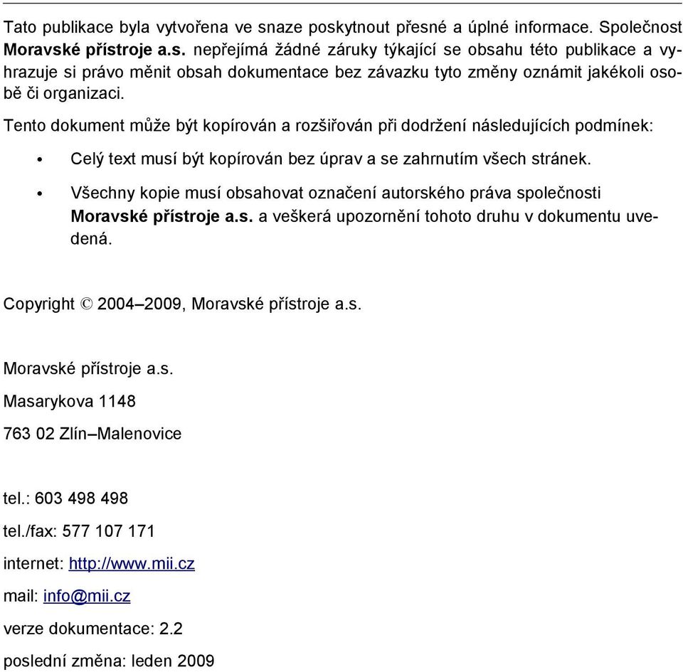 Všechny kopie musí obsahovat označení autorského práva společnosti Moravské přístroje a.s. a veškerá upozornění tohoto druhu v dokumentu uvedená. Copyright 2004 2009, Moravské přístroje a.s. Moravské přístroje a.s. Masarykova 1148 763 02 Zlín Malenovice tel.