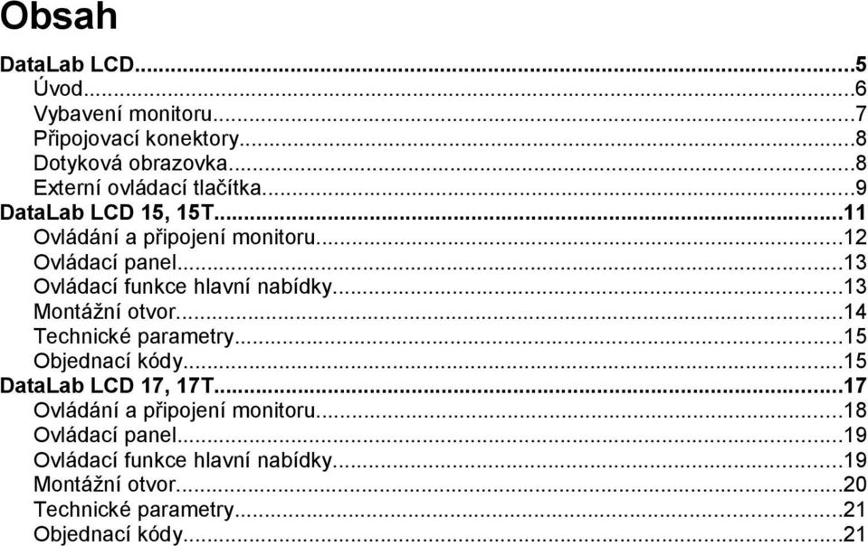 ..13 Ovládací funkce hlavní nabídky...13 Montážní otvor...14 Technické parametry...15 Objednací kódy...15 DataLab LCD 17, 17T.