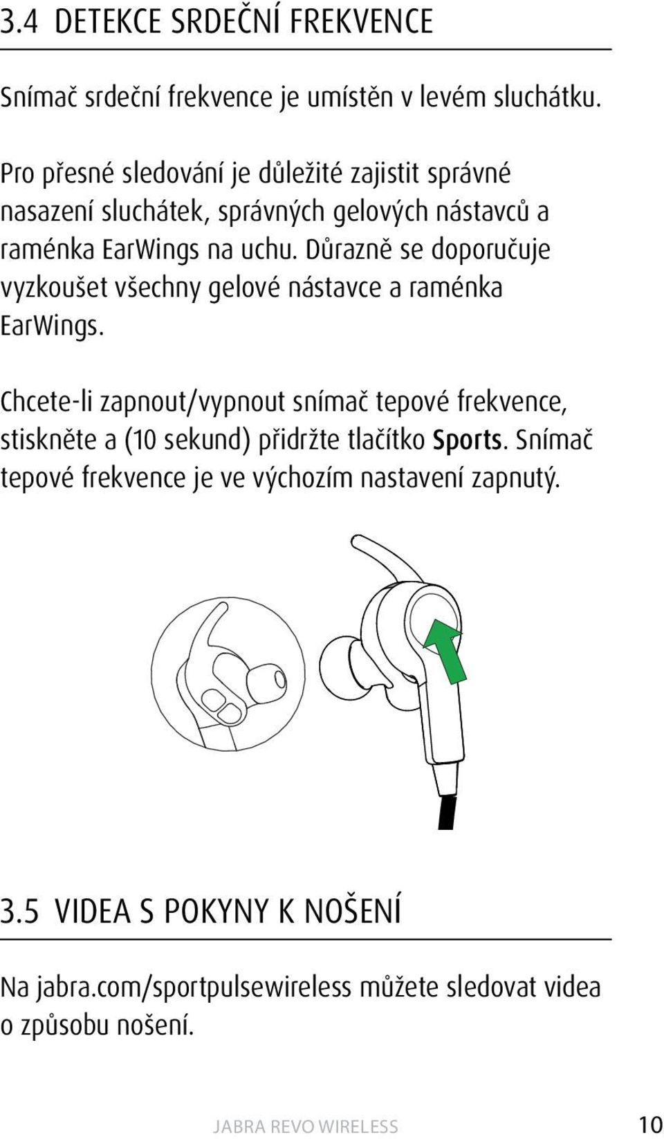 Důrazně se doporučuje vyzkoušet všechny gelové nástavce a raménka EarWings.