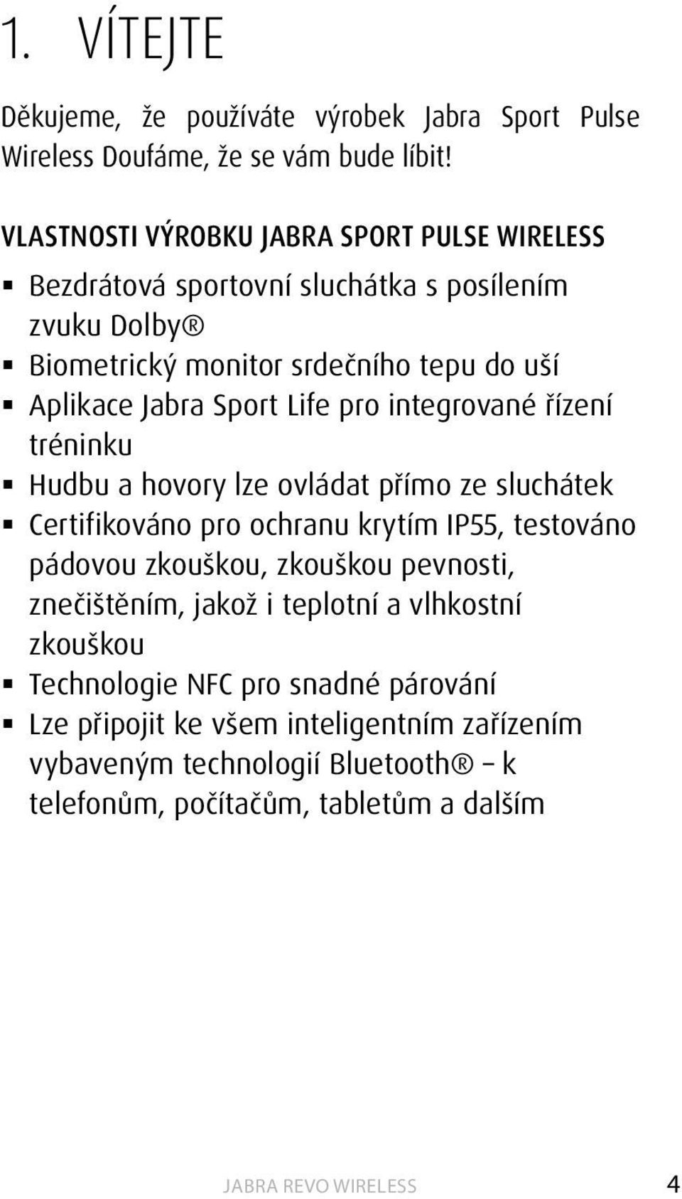 Sport Life pro integrované řízení tréninku Hudbu a hovory lze ovládat přímo ze sluchátek Certifikováno pro ochranu krytím IP55, testováno pádovou zkouškou,