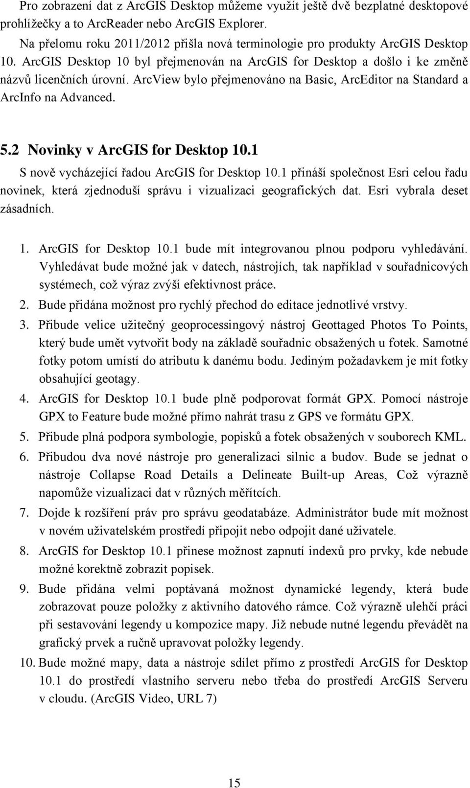 ArcView bylo přejmenováno na Basic, ArcEditor na Standard a ArcInfo na Advanced. 5.2 Novinky v ArcGIS for Desktop 10.1 S nově vycházející řadou ArcGIS for Desktop 10.