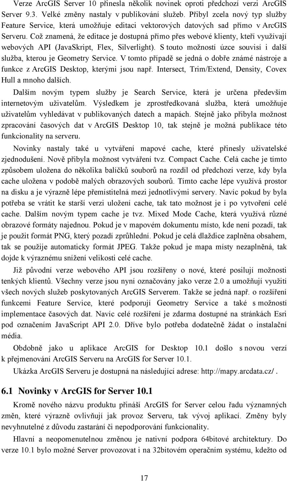 Což znamená, že editace je dostupná přímo přes webové klienty, kteří využívají webových API (JavaSkript, Flex, Silverlight). S touto možností úzce souvisí i další služba, kterou je Geometry Service.