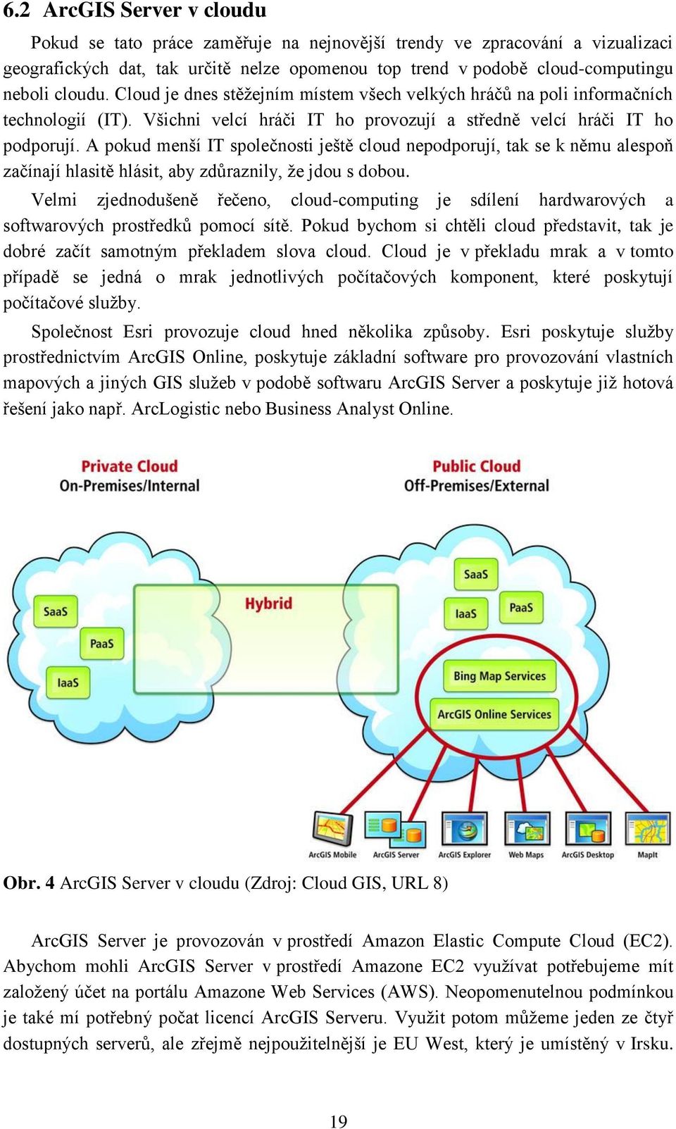 A pokud menší IT společnosti ještě cloud nepodporují, tak se k němu alespoň začínají hlasitě hlásit, aby zdůraznily, že jdou s dobou.