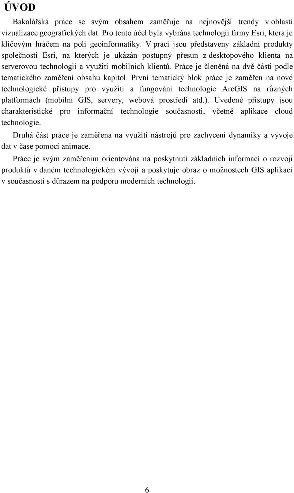 V práci jsou představeny základní produkty společnosti Esri, na kterých je ukázán postupný přesun z desktopového klienta na serverovou technologii a využití mobilních klientů.