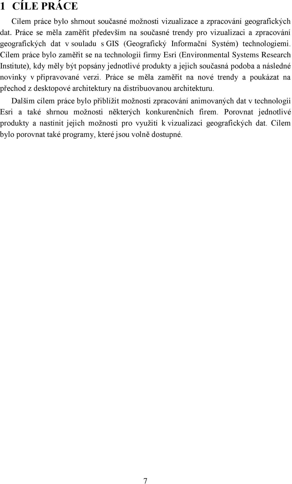 Cílem práce bylo zaměřit se na technologii firmy Esri (Environmental Systems Research Institute), kdy měly být popsány jednotlivé produkty a jejich současná podoba a následné novinky v připravované