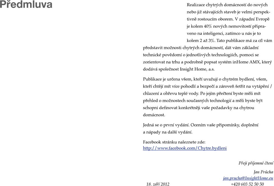 Tato publikace má za cíl vám představit možnosti chytrých domácností, dát vám základní technické povědomí o jednotlivých technologiích, pomoci se zorientovat na trhu a podrobně popsat systém inhome