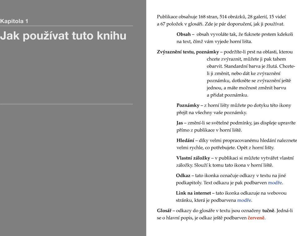 Standardní barva je žlutá. Chceteli ji změnit, nebo dát ke zvýraznění poznámku, dotkněte se zvýraznění ještě jednou, a máte možnost změnit barvu a přidat poznámku.