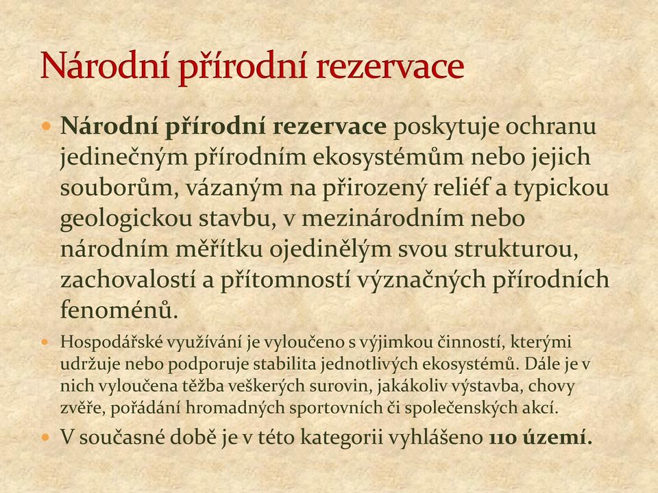 Hospodářské využívání je vyloučeno s výjimkou činností, kterými udržuje nebo podporuje stabilita jednotlivých ekosystémů.