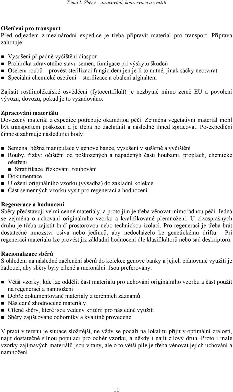 neotvírat Speciální chemické ošetření sterilizace a obalení alginátem Zajistit rostlinolékařské osvědčení (fytocertifikát) je nezbytné mimo země EU a povolení vývozu, dovozu, pokud je to vyžadováno.