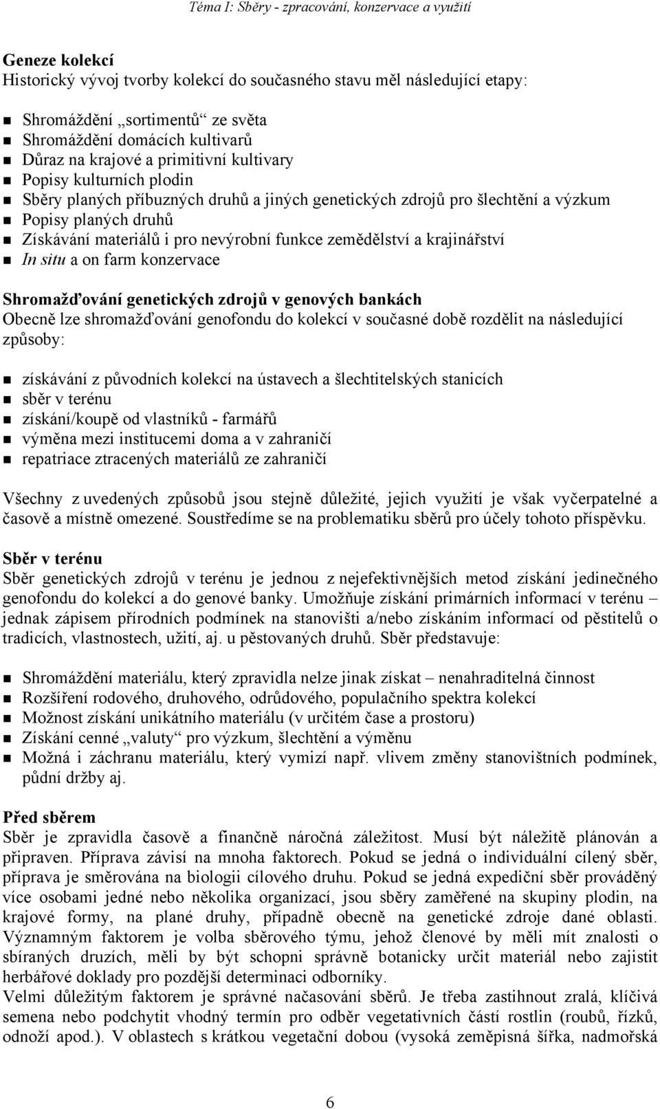 pro nevýrobní funkce zemědělství a krajinářství In situ a on farm konzervace Shromažďování genetických zdrojů v genových bankách Obecně lze shromažďování genofondu do kolekcí v současné době rozdělit