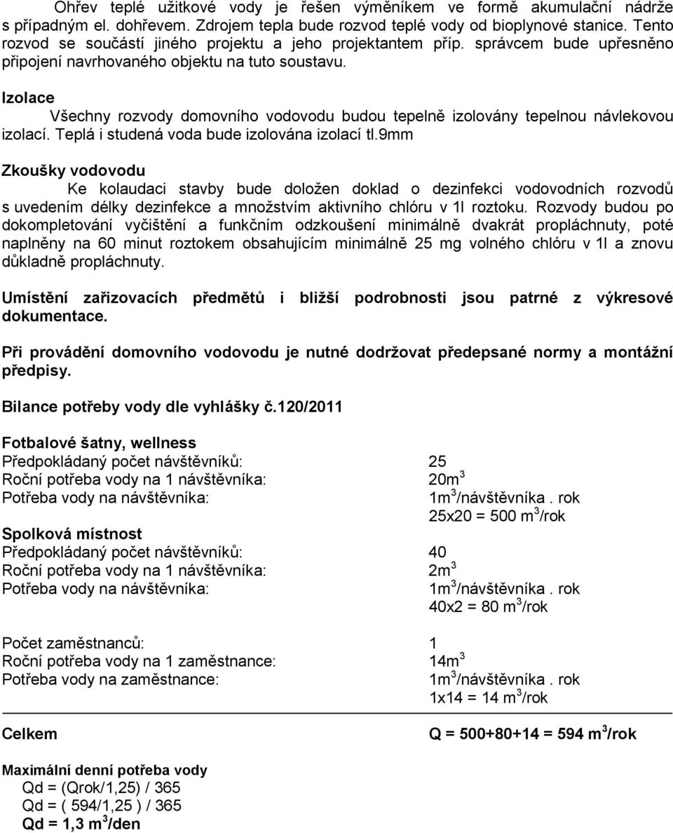 Izolace Všechny rozvody domovního vodovodu budou tepelně izolovány tepelnou návlekovou izolací. Teplá i studená voda bude izolována izolací tl.