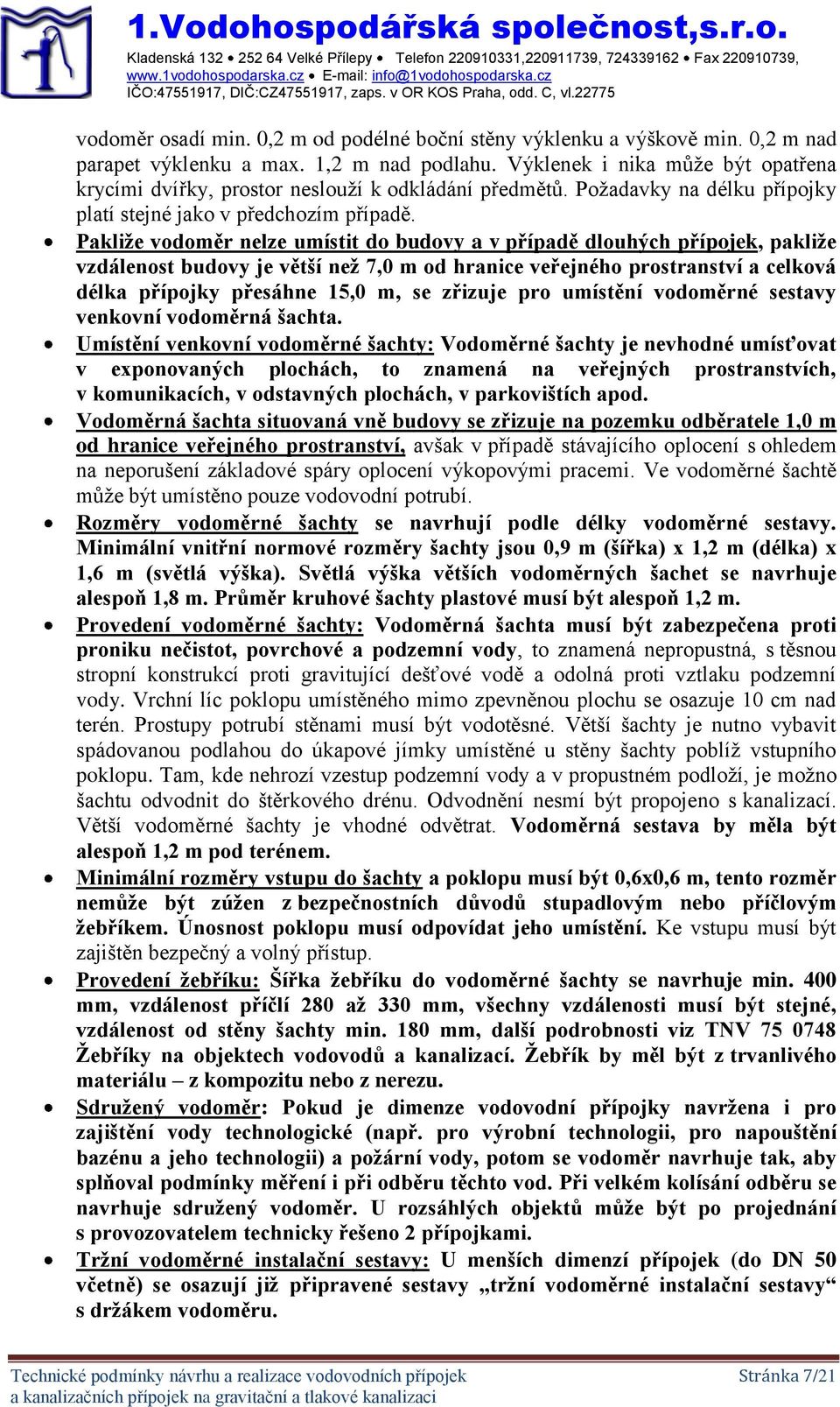 Pakliže vodoměr nelze umístit do budovy a v případě dlouhých přípojek, pakliže vzdálenost budovy je větší než 7,0 m od hranice veřejného prostranství a celková délka přípojky přesáhne 15,0 m, se