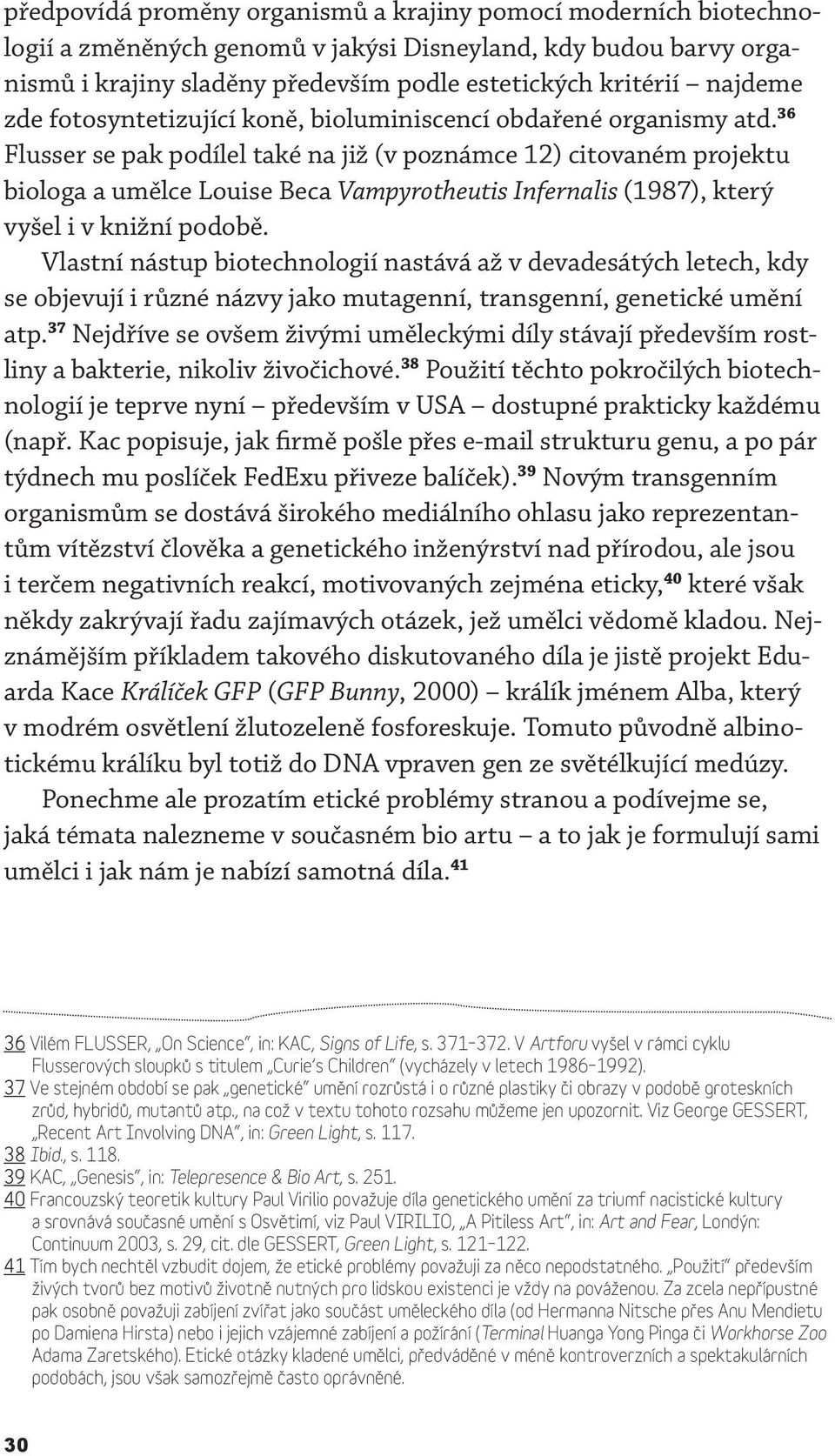 36 Flusser se pak podílel také na již (v poznámce 12) citovaném projektu biologa a umělce Louise Beca Vampyrotheutis Infernalis (1987), který vyšel i v knižní podobě.