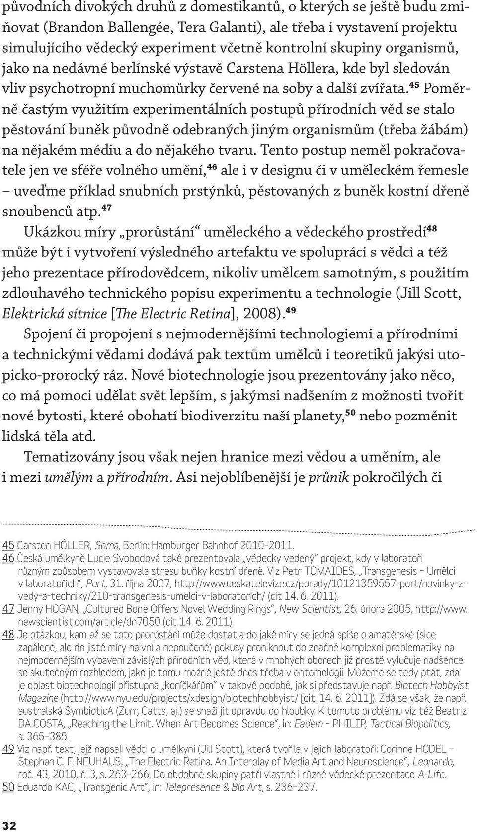 45 Poměrně častým využitím experimentálních postupů přírodních věd se stalo pěstování buněk původně odebraných jiným organismům (třeba žábám) na nějakém médiu a do nějakého tvaru.