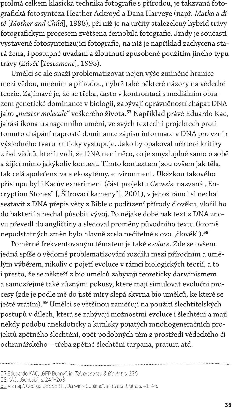 Jindy je součástí vystavené fotosyntetizující fotografie, na níž je například zachycena stará žena, i postupné uvadání a žloutnutí způsobené použitím jiného typu trávy (Závěť [Testament], 1998).