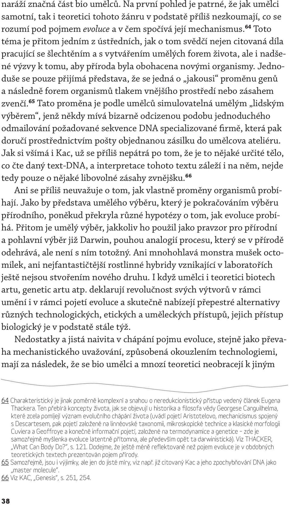 64 Toto téma je přitom jedním z ústředních, jak o tom svědčí nejen citovaná díla pracující se šlechtěním a s vytvářením umělých forem života, ale i nadšené výzvy k tomu, aby příroda byla obohacena