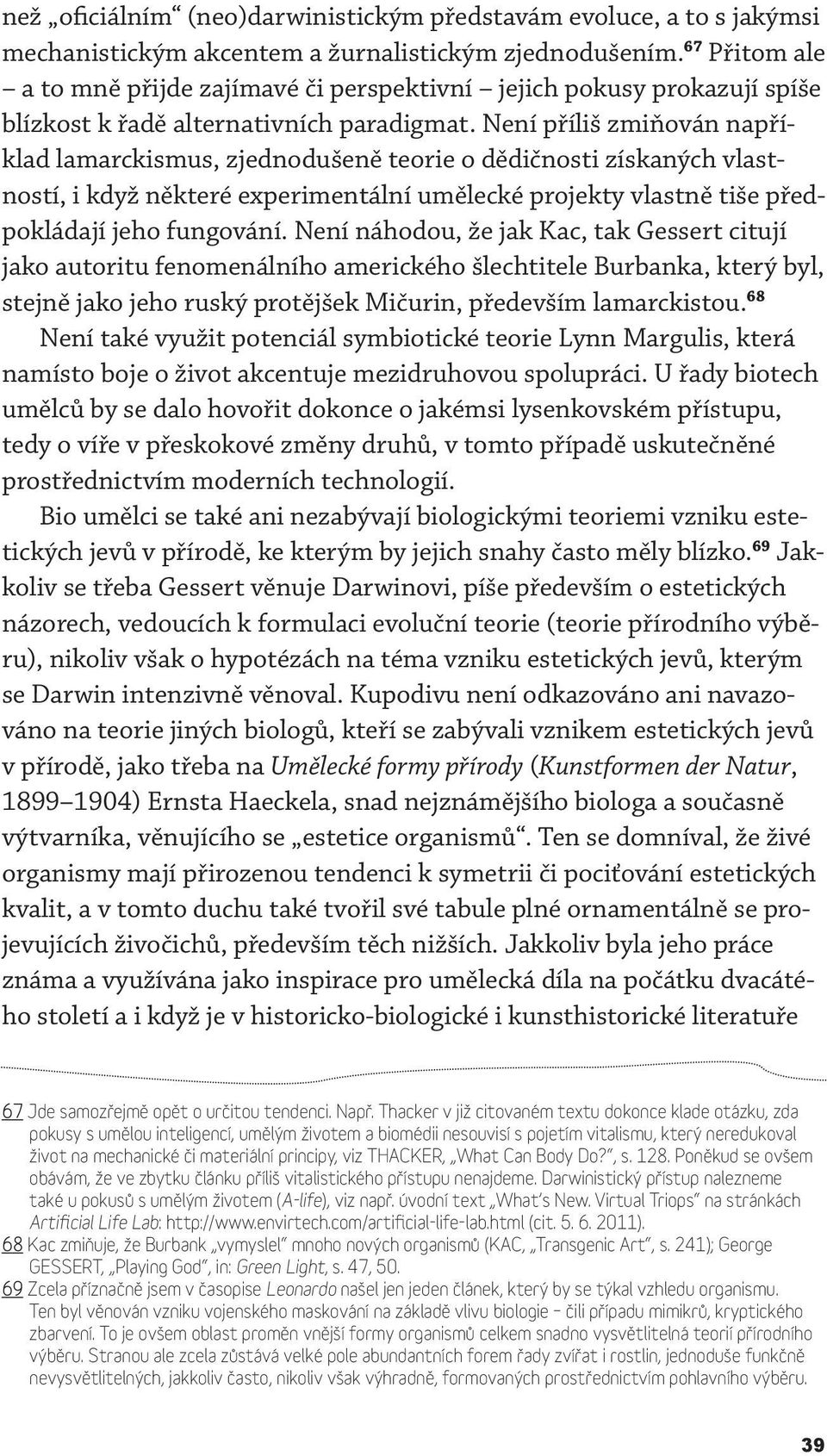 Není příliš zmiňován například lamarckismus, zjednodušeně teorie o dědičnosti získaných vlastností, i když některé experimentální umělecké projekty vlastně tiše předpokládají jeho fungování.
