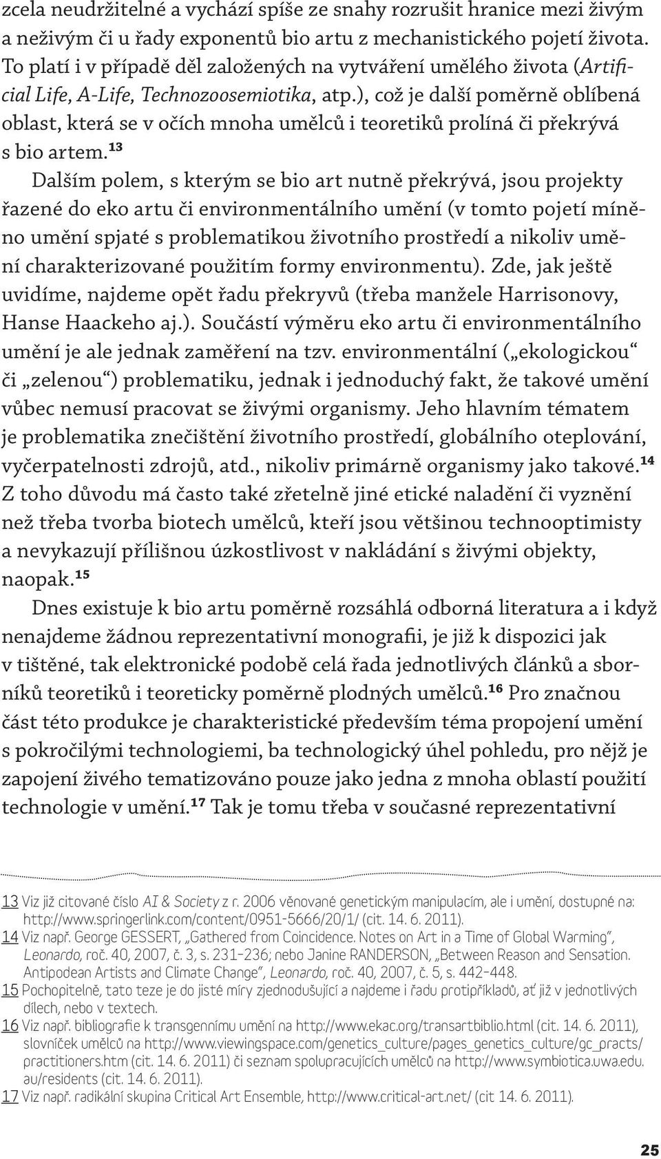 ), což je další poměrně oblíbená oblast, která se v očích mnoha umělců i teoretiků prolíná či překrývá s bio artem.