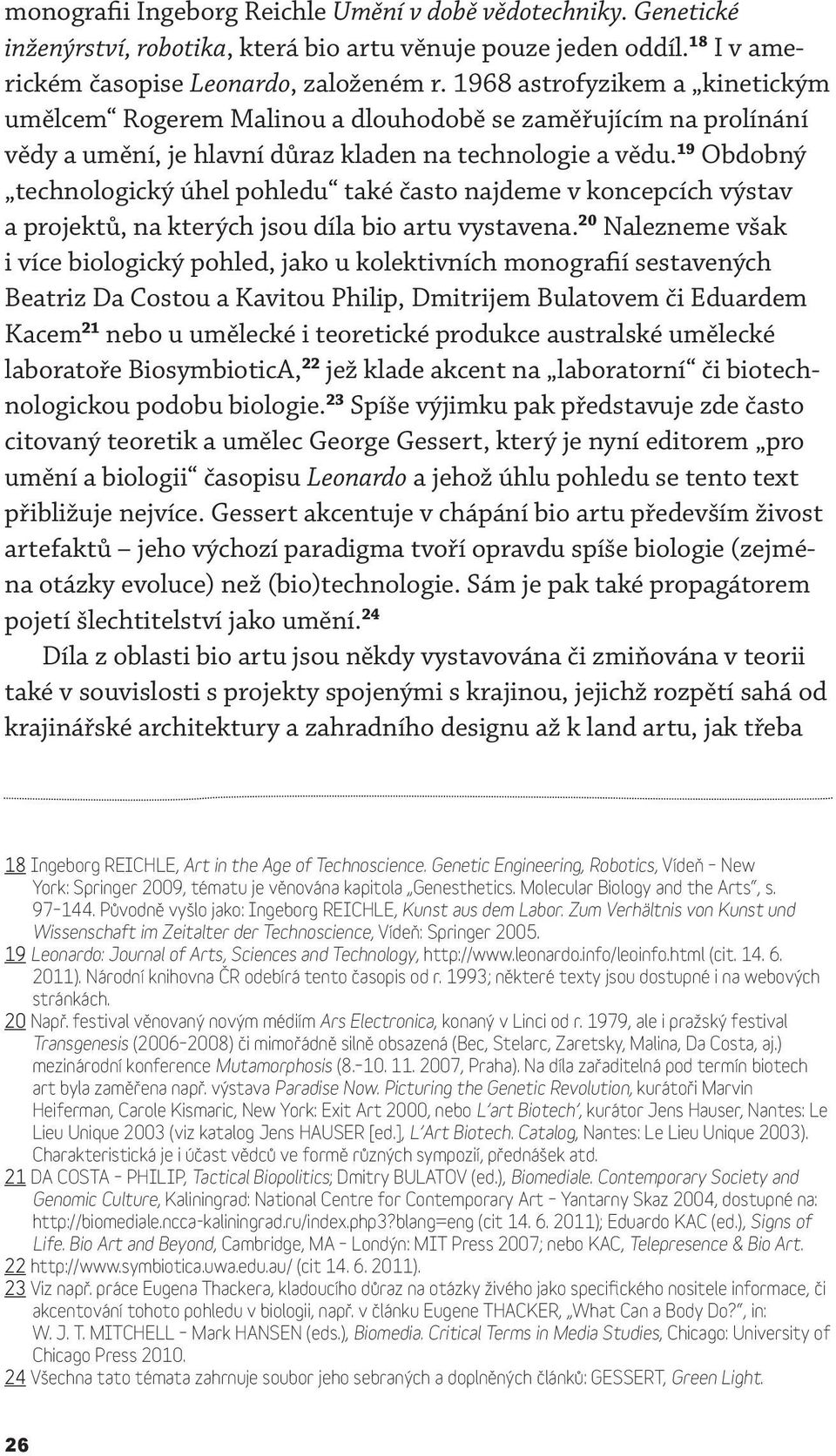 19 Obdobný technologický úhel pohledu také často najdeme v koncepcích výstav a projektů, na kterých jsou díla bio artu vystavena.