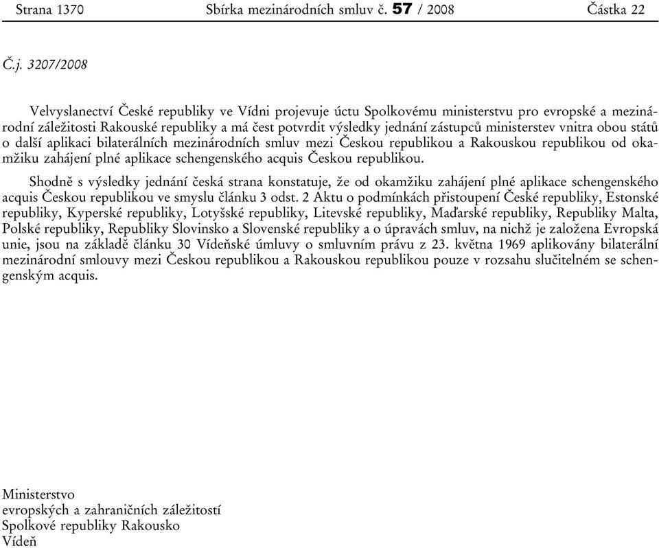 ministerstev vnitra obou států o další aplikaci bilaterálních mezinárodních smluv mezi Českou republikou a Rakouskou republikou od okamžiku zahájení plné aplikace schengenského acquis Českou