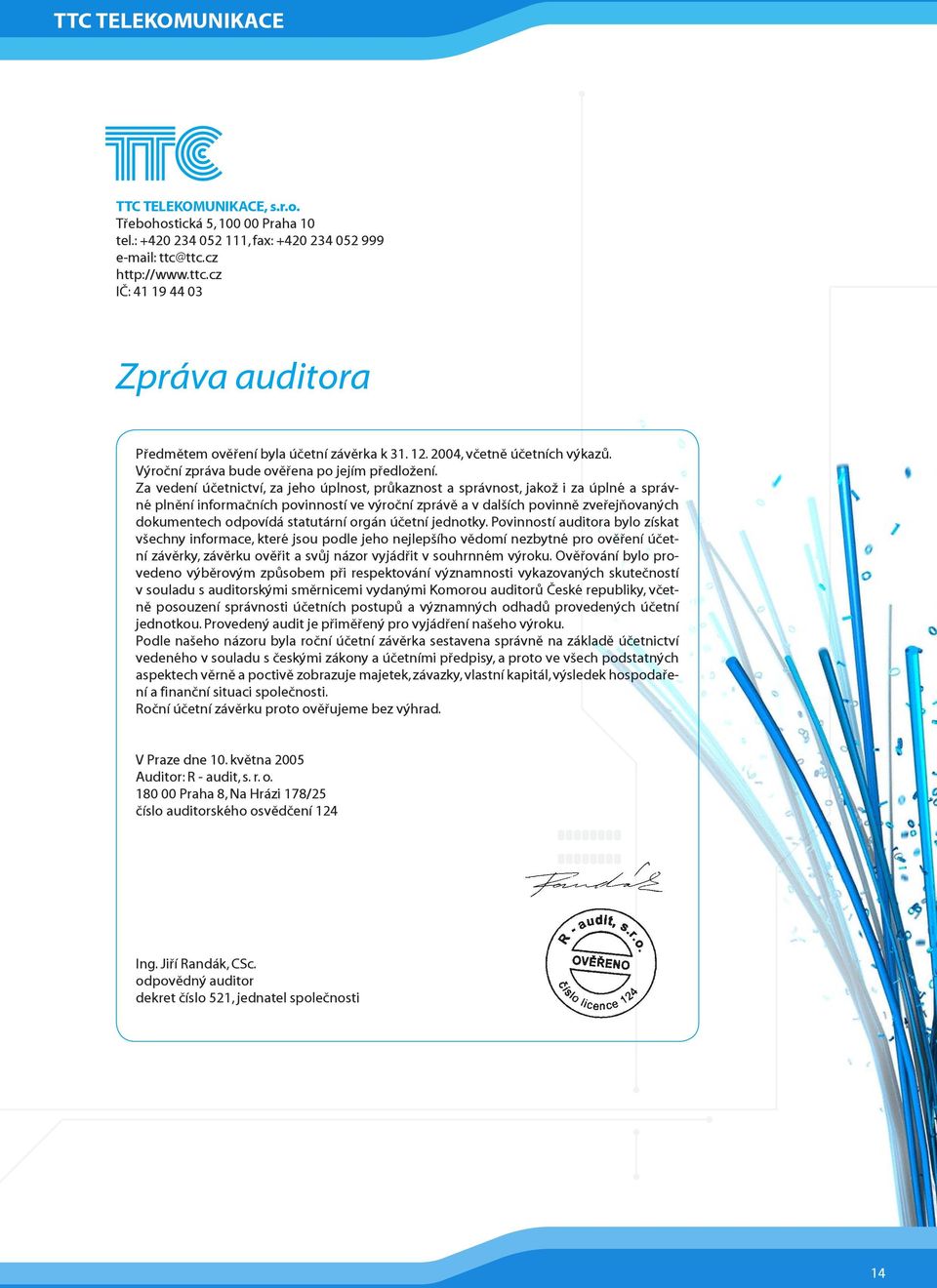 Za vedení účetnictví, za jeho úplnost, průkaznost a správnost, jakož i za úplné a správné plnění informačních povinností ve výroční zprávě a v dalších povinně zveřejňovaných dokumentech odpovídá